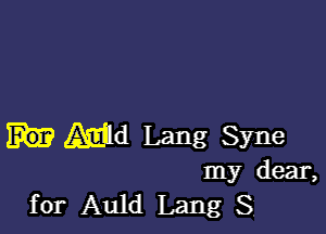 Md Lang Syne
my dear,

for Auld Lang 3