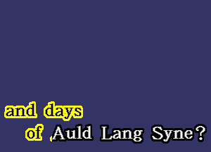 G)? .Auld Lang Syne?