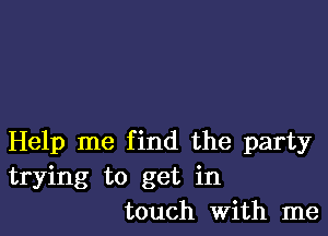 Help me find the party
trying to get in
touch With me