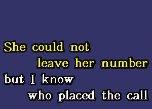 She could not

leave her number

but I know
Who placed the call