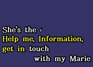 She,s the .

Help me, Information,
get in touch
With my Marie