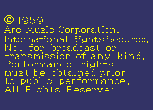 (3)1959

Arc Music Corporation.

International Rights Secured.
Not for broadcast or
transmission of any kind.
Performance rights

must be obtained prior

to public performance.
All PinthR PpRvapr