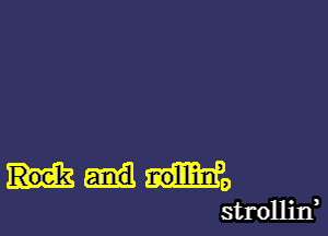 It's
strollilf