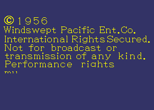 G3) 1 9 56

Windswept Pacific Ent.CO.
International Rights Secured.
Not for broadcast or

transmission of any kind.
Performance mahts

M11