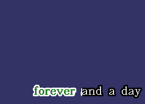 forever and a day