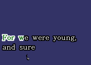 We were young,
and sure

Iv