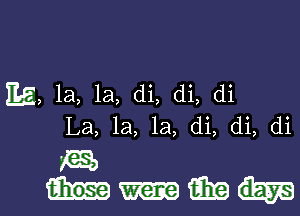 E5, 1a, 1a, di, di, di
La, la, la, di, di, di
XE)

mml