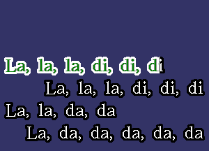 mmmua

La, la, la, di, di, di
La, la, da, da
La, da, da, da, da, da