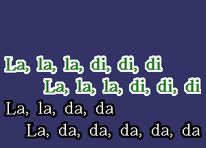 mmmaaa

mamaam

La, la, da, da
La, da, da, da, da, da