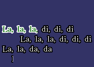 mam di, di, di

La, la, la, di, di, di
La, la, da, da
1