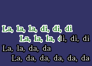 mmmaaa

Eb IE!) Ebb Cdi, di, di

La, la, da, da
La, da, da, da, da, da