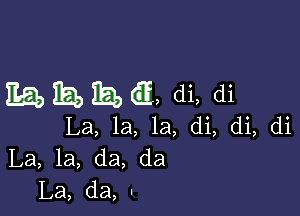 mama, di, di

La, la, la, di, di, di
La, la, da, da
La, da, .