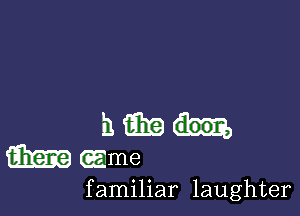 familiar laughter