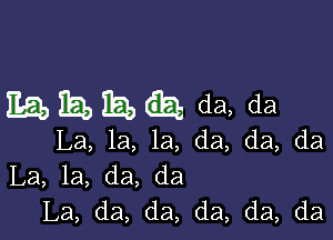 mhmhda, da

La, la, la, da, da, da
La, la, da, da
La, da, da, da, da, da