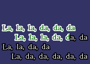 mamm-

Eraaibbibbhda, da

La, la, da, da
La, da, da, da, da, da