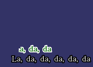 n3
La, da, da, da, da, da