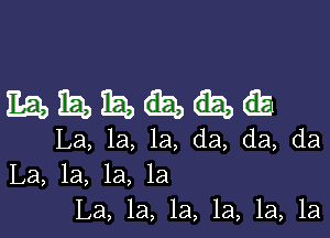 mhmuaa

La, la, la, da, da, da
La, la, la, la
La, la, 1a, 1a, 1a, 1a