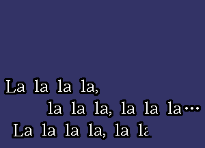 La la la la,

la la la, 1a la la-
La 1a la la, la 12