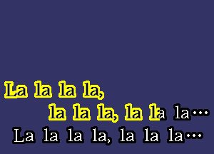 Eaitaiaibb
hhhbita la-

La 1a la la, 1a 1a 1a-