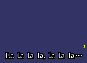 3

La 1a la la, 1a 1a 1a-