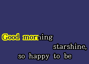 Good ling

starshine,
so happy to be