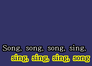 Song, song, song, sing,

MMMm