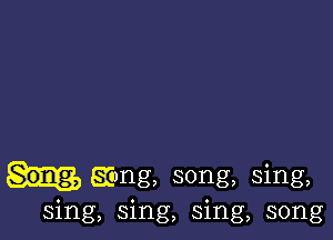 Song, 83mg, song, sing,
sing, sing, sing, song