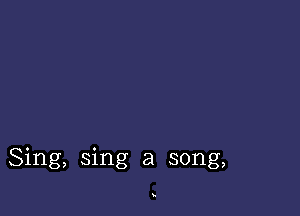 Sing, sing a song,