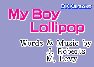 DKKaraole

My IQy
LQWDQD

Words 82 Music by
J. Roberts
M. Levy