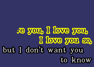 yawn

E 5m,
but I doan want you
to know