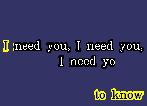 Eineed you,I need you,

I need yo

aglknomr