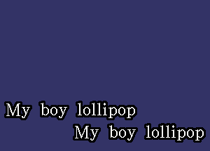 My boy lollipop
My boy lollipop