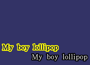 Whitlo-

My boy lollipop