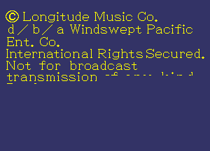 63) Longitude Music CO.

d b a Windswept Pacific
Ent. GO.

International Rights Secured.

Not for broadcast
gransm1881on '3

1-..- .1