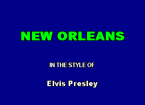 NEW (DIRILIEANS

IN THE STYLE 0F

Elvis Presley