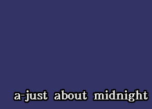 a-just about midnight