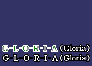 (QaE-O-EZOEDA (Gloria)
G-L-O-R-I-A (Gloria)