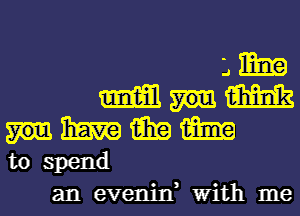 Lima?
mm m
haw 15in w
to spend
an evenjn, With me