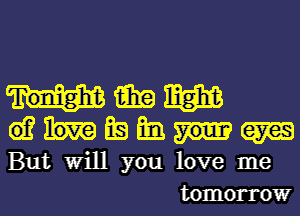 aim was

61? LE) mi. am

But Will you love me
tomorrow