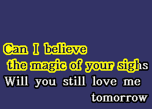 Within.

15in W 61? Ms
Will you still love me

tomorrow