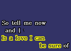 So tell me now

andI'

IEEJME
lot