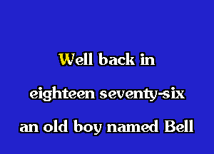 Well back in
eighteen seventy-six

an old boy named Bell