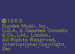 (919 6 3
Dundee Music. Inc.

U.S.A. 84 Campbell Connelly
8c Co.,Ltd.. London.

All Rights Reserved.

International Copyright.
Sec '