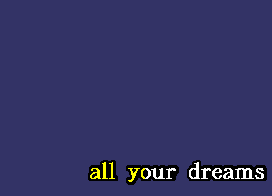 all your dreams