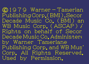 (3)1979 Warner-Tamerlan
Publishing Corp.( BMI ) , Secor
Decade Music Co. (BMI) an
WB Music Corp. (ASCAP) I
Rights on behalf of Secor.
Decade Music Co. Administers
by Warner Tamerlane

Publishing Corp. and WB Mus'
Corp. All Rights Reserved.
Used by Permission.