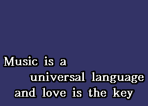 Music is a
universal language
and love is the key