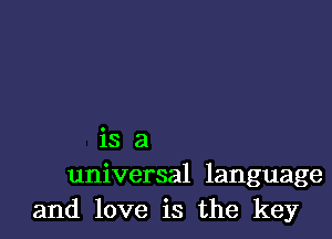 is a
universal language
and love is the key