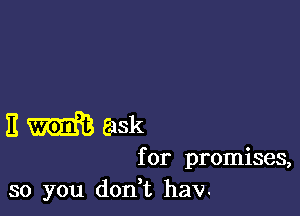 E 818k

for promises,
so you don?) hav.