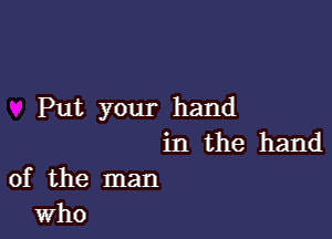 Put your hand

in the hand
of the man
Who