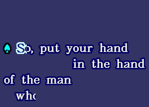 9 g), put your hand

in the hand
of the man
Wh(